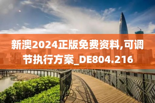 新澳2024正版免费资料,可调节执行方案_DE804.216
