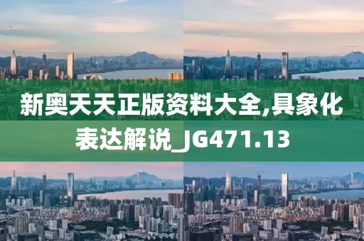 新奥天天正版资料大全,具象化表达解说_JG471.13