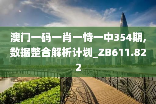 澳门一码一肖一恃一中354期,数据整合解析计划_ZB611.822