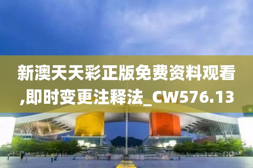 新澳天天彩正版免费资料观看,即时变更注释法_CW576.13
