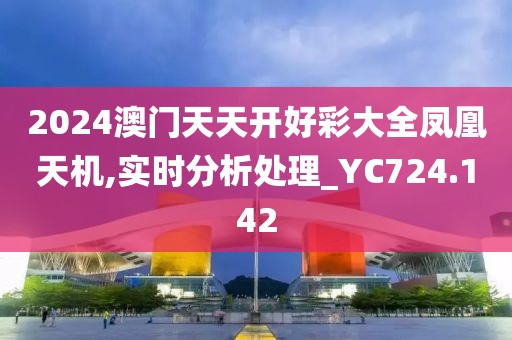 2024澳门天天开好彩大全凤凰天机,实时分析处理_YC724.142