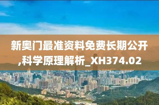 新奥门最准资料免费长期公开,科学原理解析_XH374.02