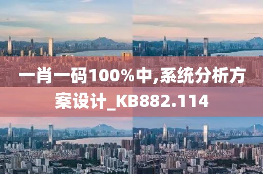 一肖一码100%中,系统分析方案设计_KB882.114