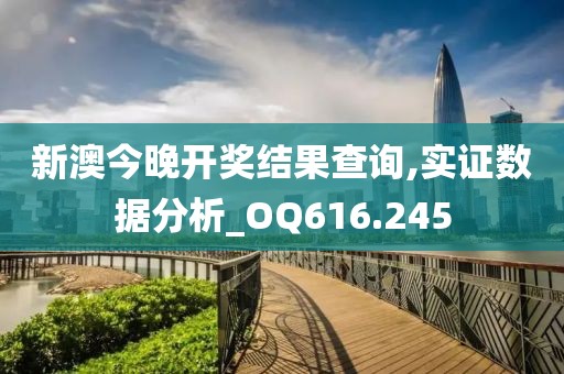 新澳今晚开奖结果查询,实证数据分析_OQ616.245