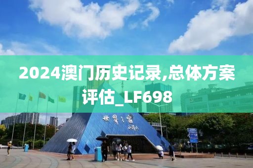 2024澳门历史记录,总体方案评估_LF698