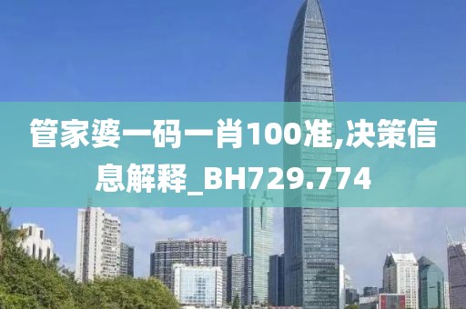 管家婆一码一肖100准,决策信息解释_BH729.774