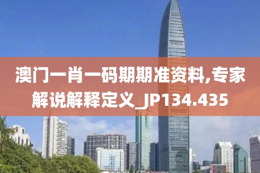 澳门一肖一码期期准资料,专家解说解释定义_JP134.435