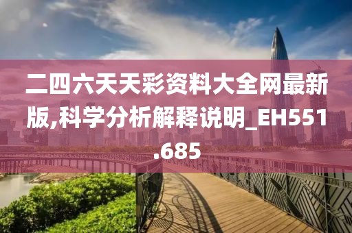 二四六天天彩资料大全网最新版,科学分析解释说明_EH551.685