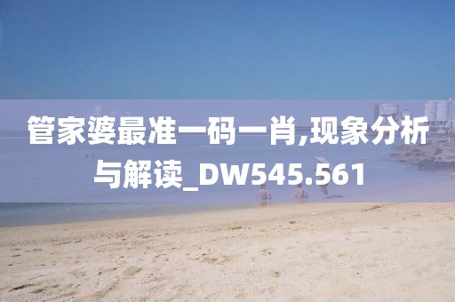 管家婆最准一码一肖,现象分析与解读_DW545.561