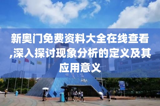 新奥门免费资料大全在线查看,深入探讨现象分析的定义及其应用意义