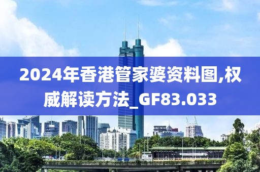 2024年香港管家婆资料图,权威解读方法_GF83.033