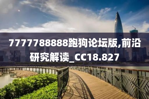 7777788888跑狗论坛版,前沿研究解读_CC18.827