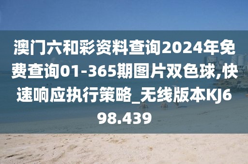 澳门六和彩资料查询2024年免费查询01-365期图片双色球,快速响应执行策略_无线版本KJ698.439