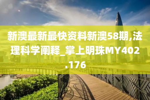 新澳最新最快资料新澳58期,法理科学阐释_掌上明珠MY402.176