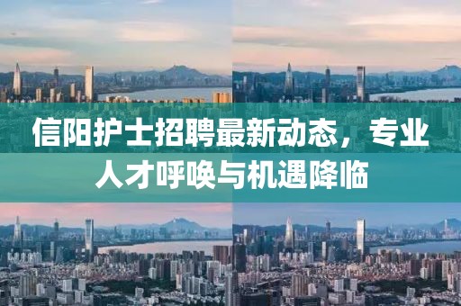 信阳护士招聘最新动态，专业人才呼唤与机遇降临