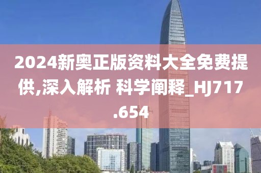 2024新奥正版资料大全免费提供,深入解析 科学阐释_HJ717.654