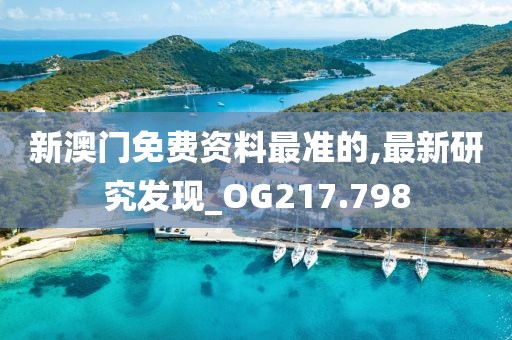 新澳门免费资料最准的,最新研究发现_OG217.798