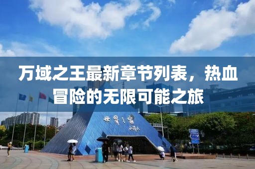 万域之王最新章节列表，热血冒险的无限可能之旅