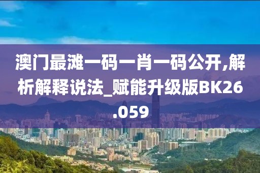 澳门最滩一码一肖一码公开,解析解释说法_赋能升级版BK26.059