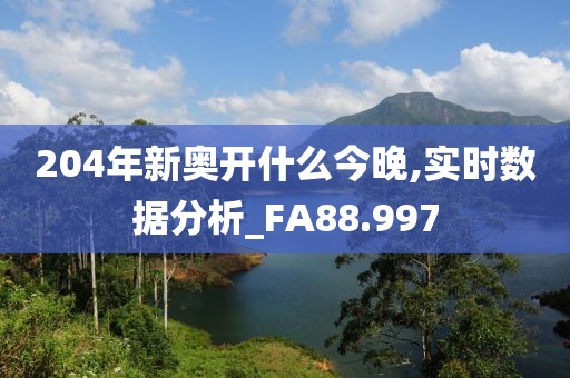 204年新奥开什么今晚,实时数据分析_FA88.997
