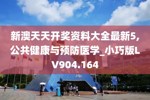 新澳天天开奖资料大全最新5,公共健康与预防医学_小巧版LV904.164