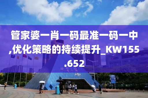 管家婆一肖一码最准一码一中,优化策略的持续提升_KW155.652