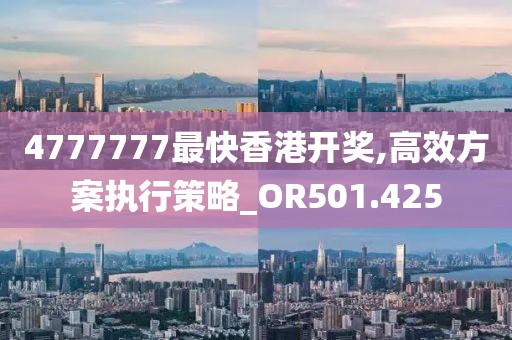 4777777最快香港开奖,高效方案执行策略_OR501.425