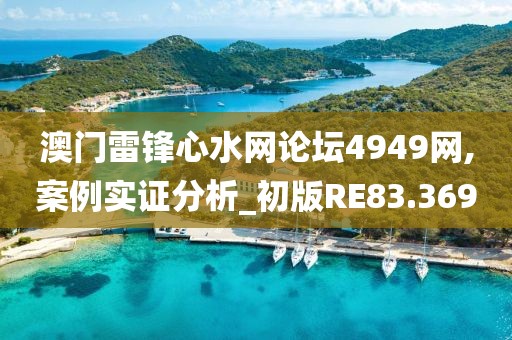 澳门雷锋心水网论坛4949网,案例实证分析_初版RE83.369