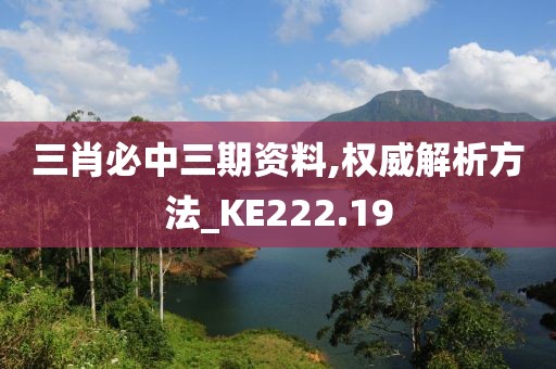 三肖必中三期资料,权威解析方法_KE222.19