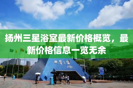 扬州三星浴室最新价格概览，最新价格信息一览无余