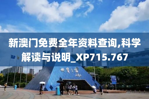 新澳门免费全年资料查询,科学解读与说明_XP715.767
