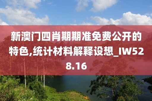 新澳门四肖期期准免费公开的特色,统计材料解释设想_IW528.16