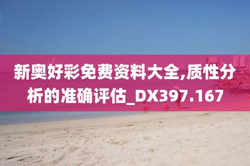 新奥好彩免费资料大全,质性分析的准确评估_DX397.167