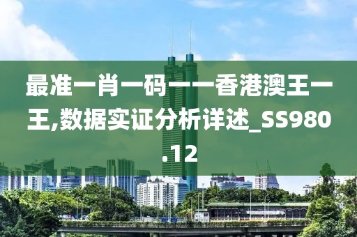 最准一肖一码一一香港澳王一王,数据实证分析详述_SS980.12