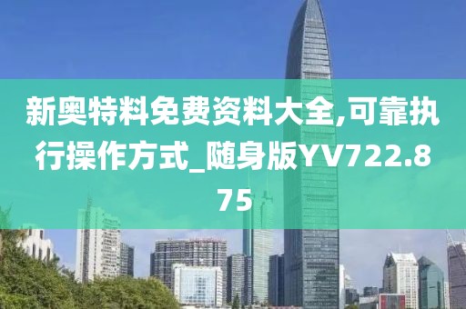 新奥特料免费资料大全,可靠执行操作方式_随身版YV722.875