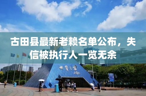 古田县最新老赖名单公布，失信被执行人一览无余