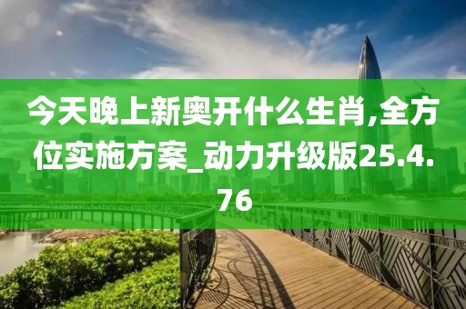 今天晚上新奥开什么生肖,全方位实施方案_动力升级版25.4.76