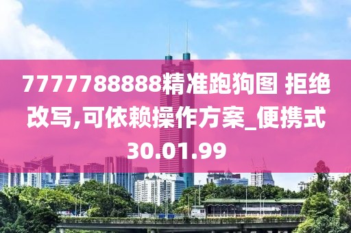7777788888精准跑狗图 拒绝改写,可依赖操作方案_便携式30.01.99