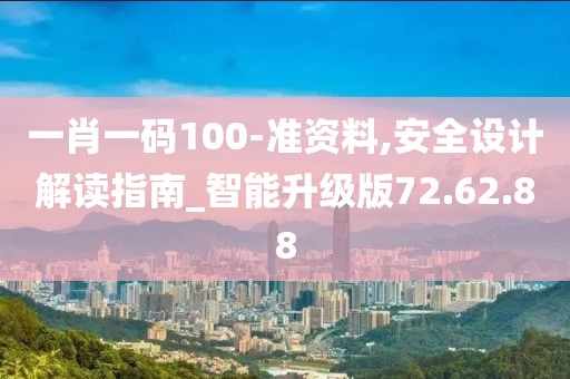 一肖一码100-准资料,安全设计解读指南_智能升级版72.62.88