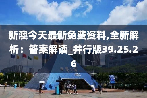 新澳今天最新免费资料,全新解析：答案解读_并行版39.25.26
