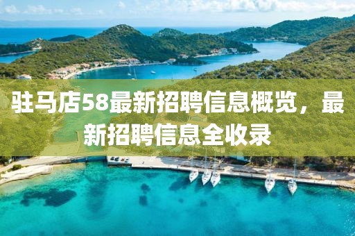驻马店58最新招聘信息概览，最新招聘信息全收录