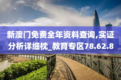新澳门免费全年资料查询,实证分析详细枕_教育专区78.62.80