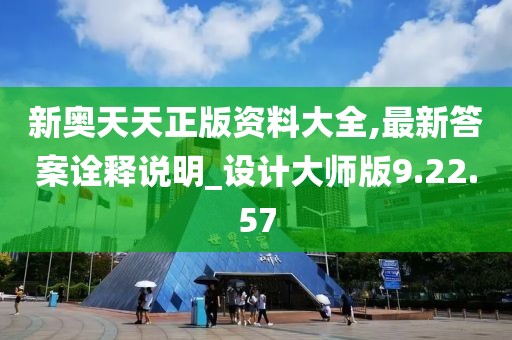 新奥天天正版资料大全,最新答案诠释说明_设计大师版9.22.57