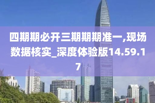 四期期必开三期期期准一,现场数据核实_深度体验版14.59.17