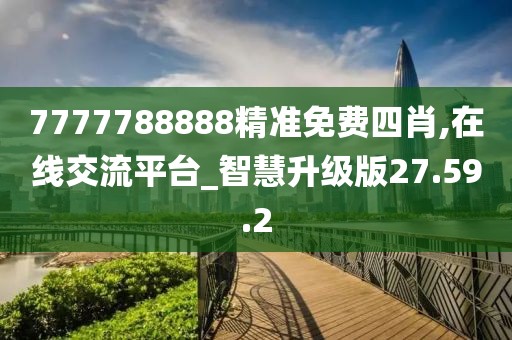 7777788888精准免费四肖,在线交流平台_智慧升级版27.59.2