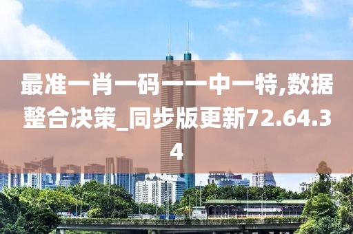 最准一肖一码一一中一特,数据整合决策_同步版更新72.64.34