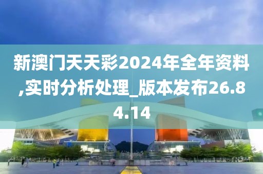 新澳门天天彩2024年全年资料,实时分析处理_版本发布26.84.14