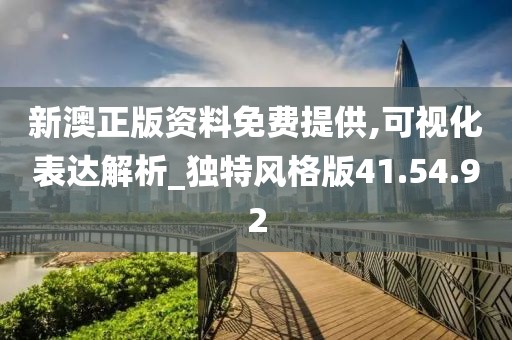新澳正版资料免费提供,可视化表达解析_独特风格版41.54.92