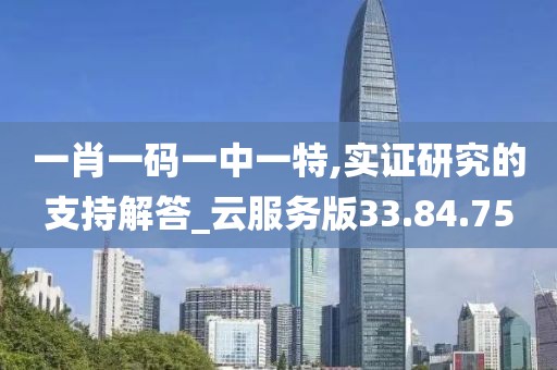 一肖一码一中一特,实证研究的支持解答_云服务版33.84.75