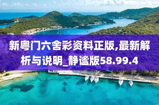 新粤门六舍彩资料正版,最新解析与说明_静谧版58.99.4